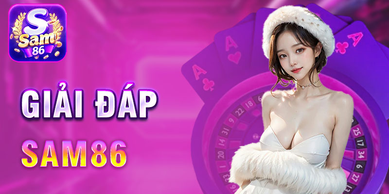 giải đáp sam86 hỗ trợ khách hàng nhanh chóng tận tâm